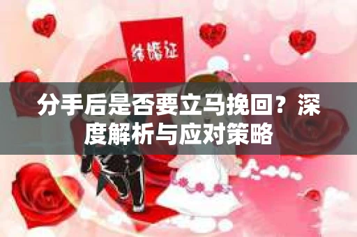 分手后是否要立马挽回？深度解析与应对策略