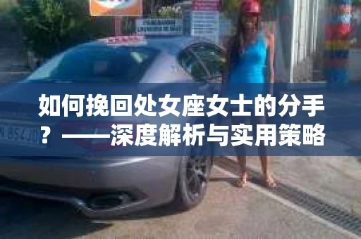 如何挽回处女座女士的分手？——深度解析与实用策略