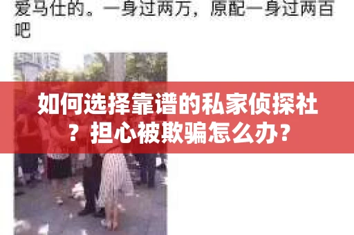 如何选择靠谱的私家侦探社？担心被欺骗怎么办？