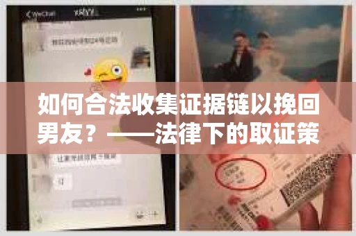 如何合法收集证据链以挽回男友？——法律下的取证策略与实践