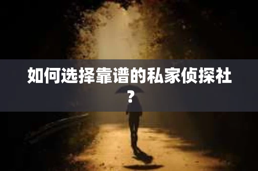 如何选择靠谱的私家侦探社？
