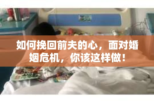 如何挽回前夫的心，面对婚姻危机，你该这样做！