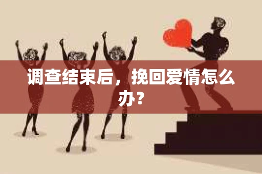 调查结束后，挽回爱情怎么办？